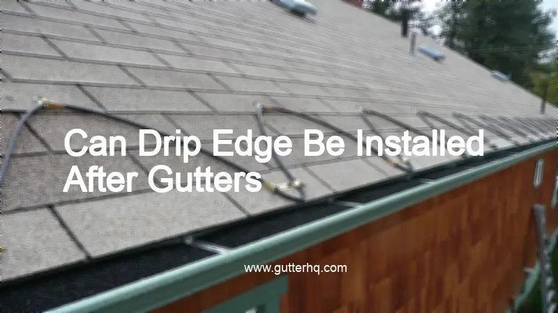 Can Drip Edge Be Installed After Gutters - Gutter HQ