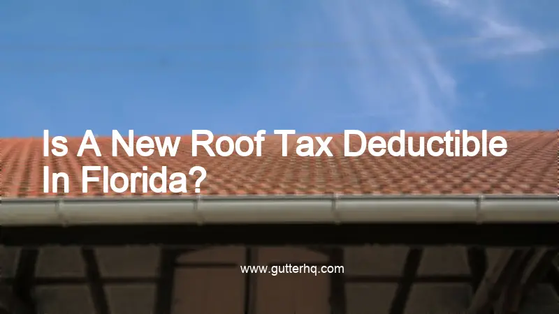 is-a-new-roof-tax-deductible-in-florida-gutter-hq